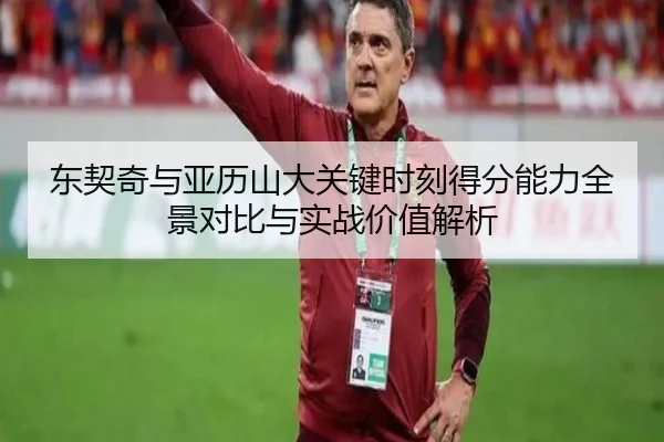 东契奇与亚历山大关键时刻得分能力全景对比与实战价值解析