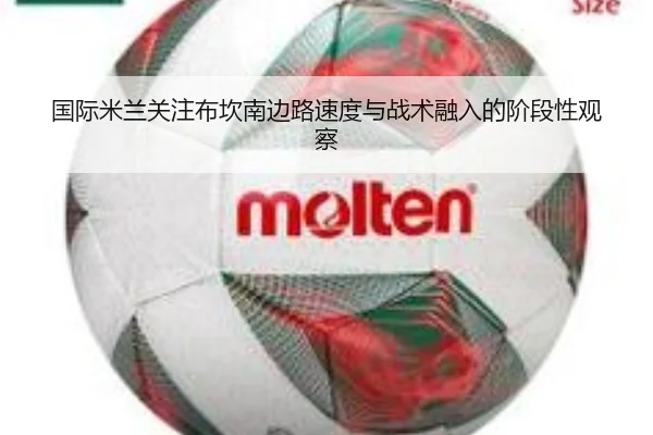 国际米兰关注布坎南边路速度与战术融入的阶段性观察